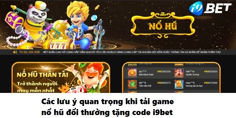 Các lưu ý quan trọng khi tải game nổ hũ đổi thưởng tặng code i9bet