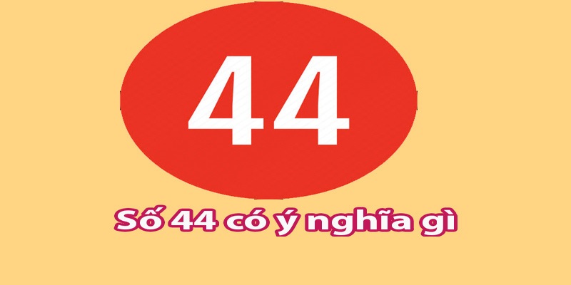 Giải đáp ý nghĩa cụ thể của con số 44 bởi i9bet