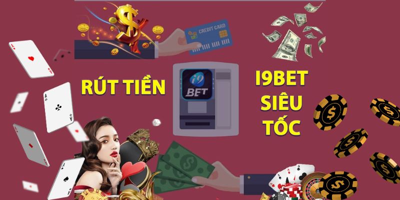 Lưu ý quan trọng giúp rút tiền i9BET siêu tốc