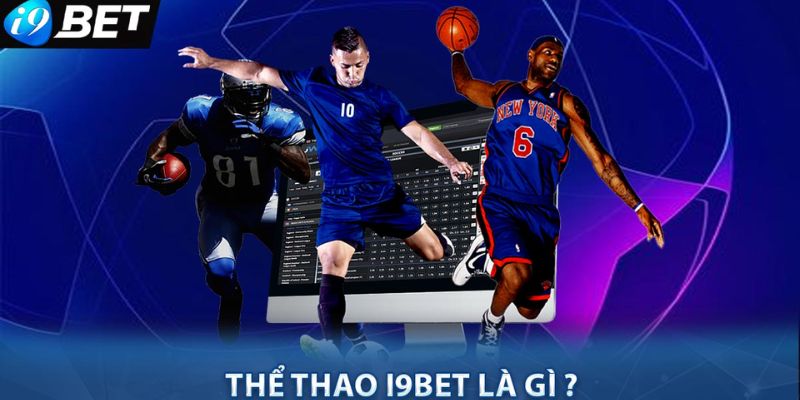 Thể thao i9BET và những điều bạn cần biết